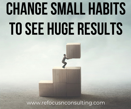Change Small Habits to See Huge Results